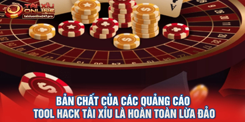 Bản chất của các quảng cáo tool hack tài xỉu là hoàn toàn lừa đảo