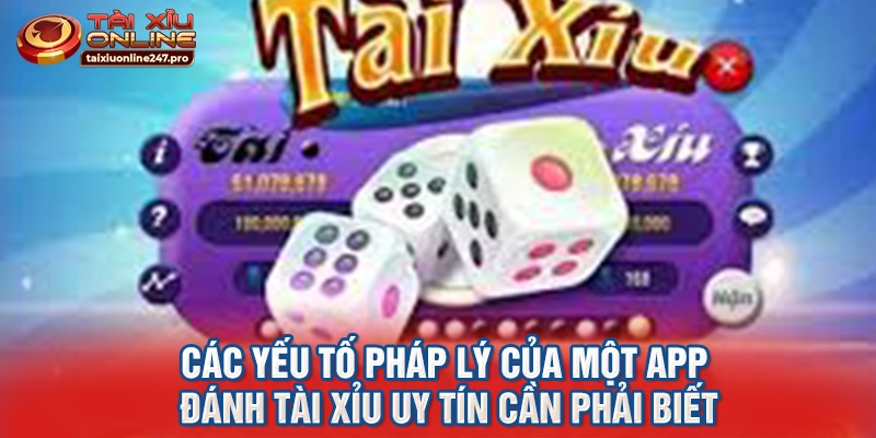 Các yếu tố pháp lý của một app đánh tài xỉu uy tín cần phải biết