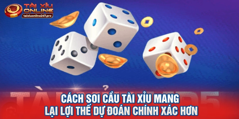 Cách soi cầu tài xỉu mang lại lợi thế dự đoán chính xác hơn