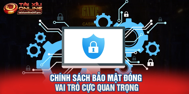 Chính sách bảo mật đóng vai trò cực quan trọng