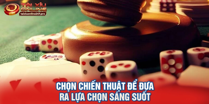 Chọn chiến thuật để đưa ra lựa chọn sáng suốt 