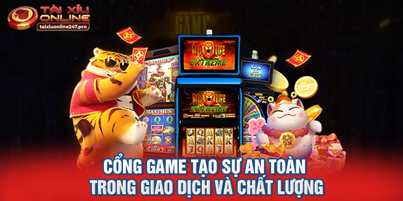 Cổng game tạo sự an toàn trong giao dịch và chất lượng