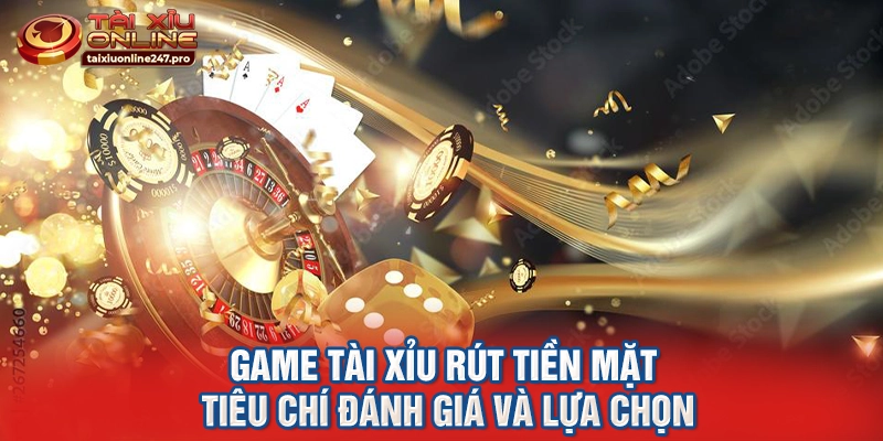 Game Tài Xỉu Rút Tiền Mặt