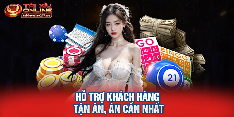Hỗ trợ khách hàng tận ân, ân cần nhất