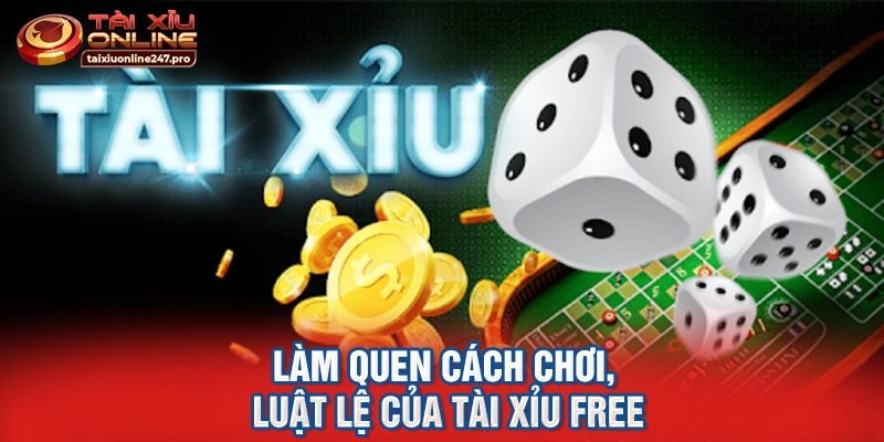 Làm quen cách chơi, luật lệ của tài xỉu free