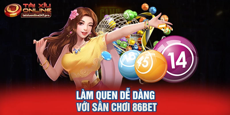 Làm quen dễ dàng với sân chơi 86Bet