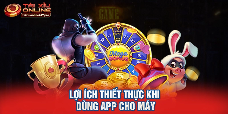 Lợi ích thiết thực khi dùng app cho máy