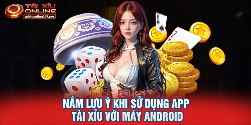 Nắm lưu ý khi sử dụng app tài xỉu với máy Android