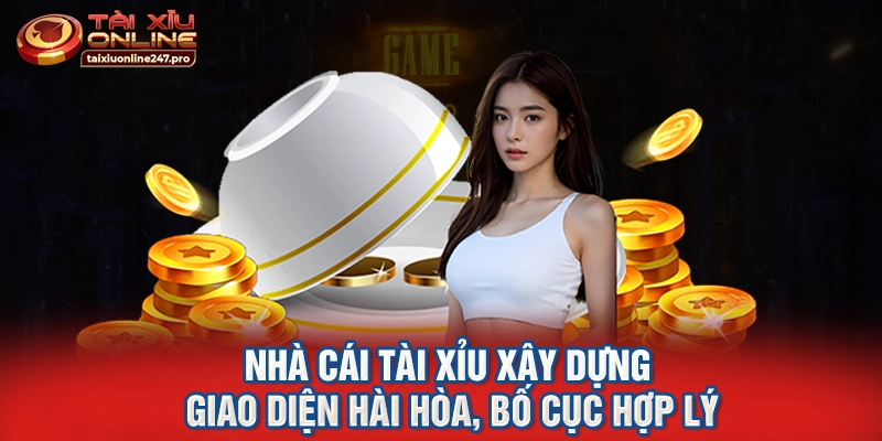 Nhà cái tài xỉu xây dựng giao diện hài hòa, bố cục hợp lý