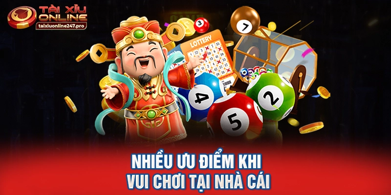 Nhiều ưu điểm khi vui chơi tại nhà cái