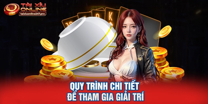 Quy trình chi tiết để tham gia giải trí