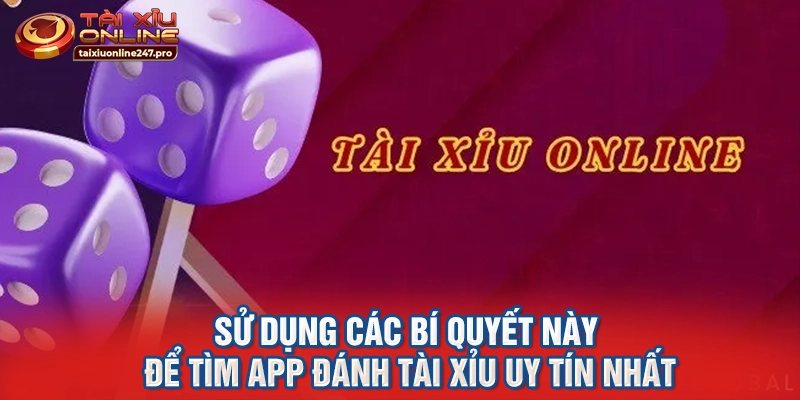 Sử dụng các bí quyết này để tìm app đánh tài xỉu uy tín nhất