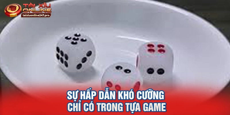 Sự hấp dẫn khó cưỡng chỉ có trong tựa game