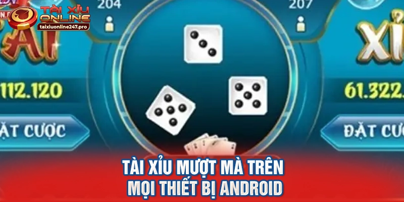 Tài xỉu mượt mà trên mọi thiết bị Android