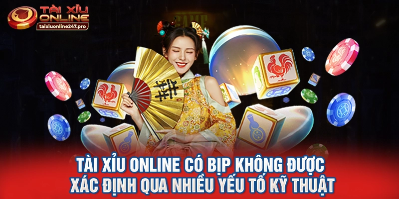 Tài xỉu online có bịp không được xác định qua nhiều yếu tố kỹ thuật