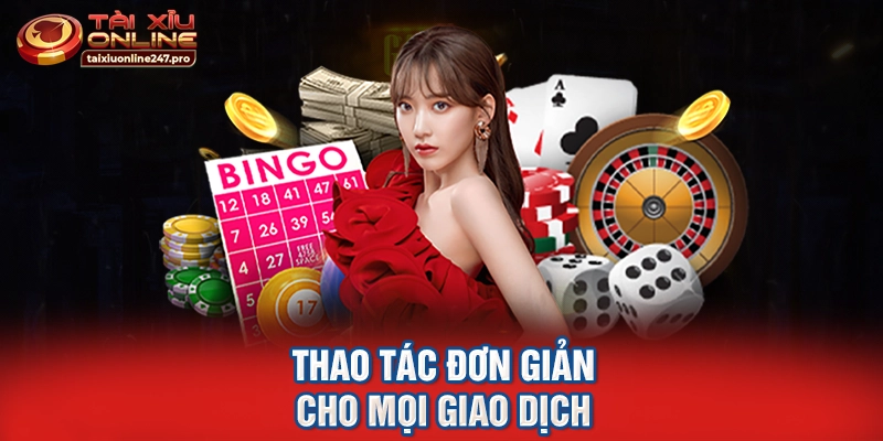 Thao tác đơn giản cho mọi giao dịch 