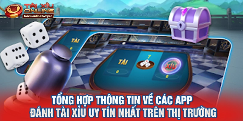 Tổng hợp thông tin về các app đánh tài xỉu uy tín nhất trên thị trường