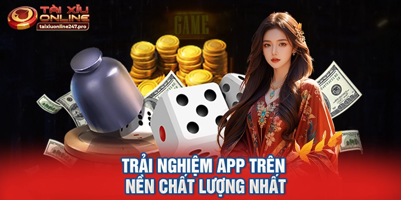 Trải nghiệm app trên nền chất lượng nhất
