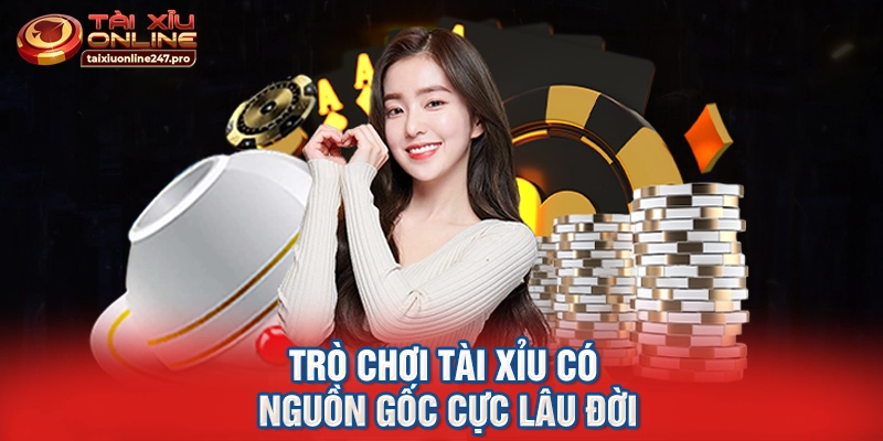 Trò chơi tài xỉu có nguồn gốc cực lâu đời