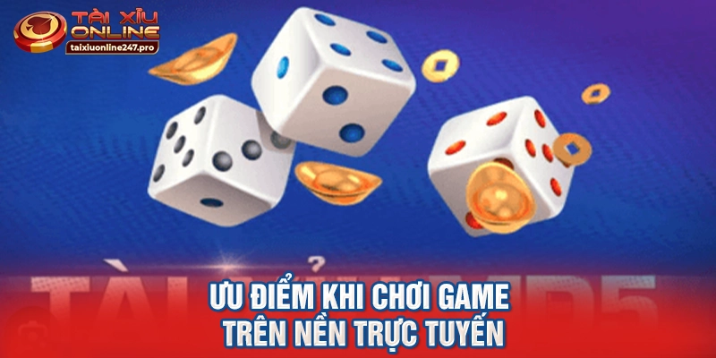Ưu điểm khi chơi game trên nền trực tuyến