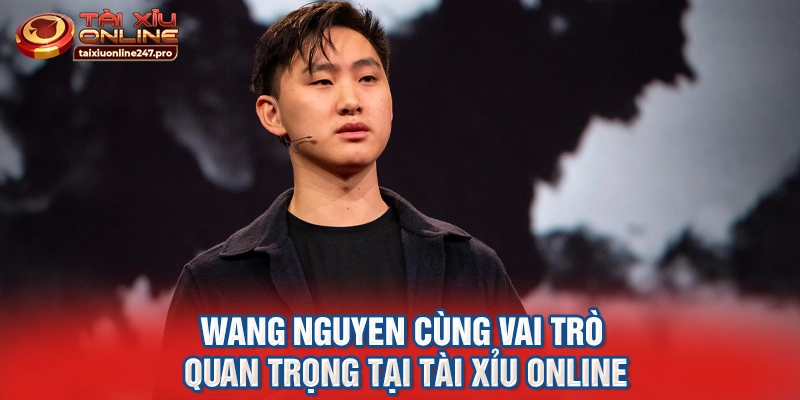 Wang Nguyen cùng vai trò quan trọng tại tài xỉu online
